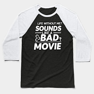 Life Without Me Sound Like Bad Movie Funny Sarcastic Baseball T-Shirt